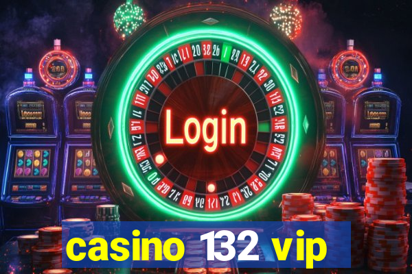 casino 132 vip